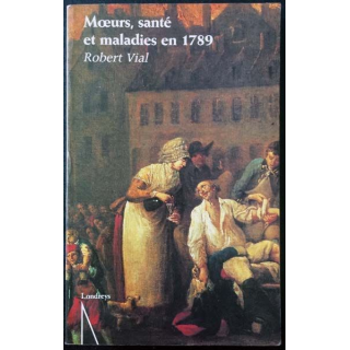 1. Moeurs, santé et maladies en 1789 de Robert Vial aux éditions Londreys