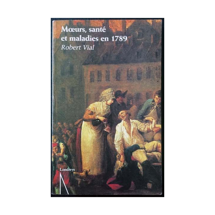 1. Moeurs, santé et maladies en 1789 de Robert Vial aux éditions Londreys