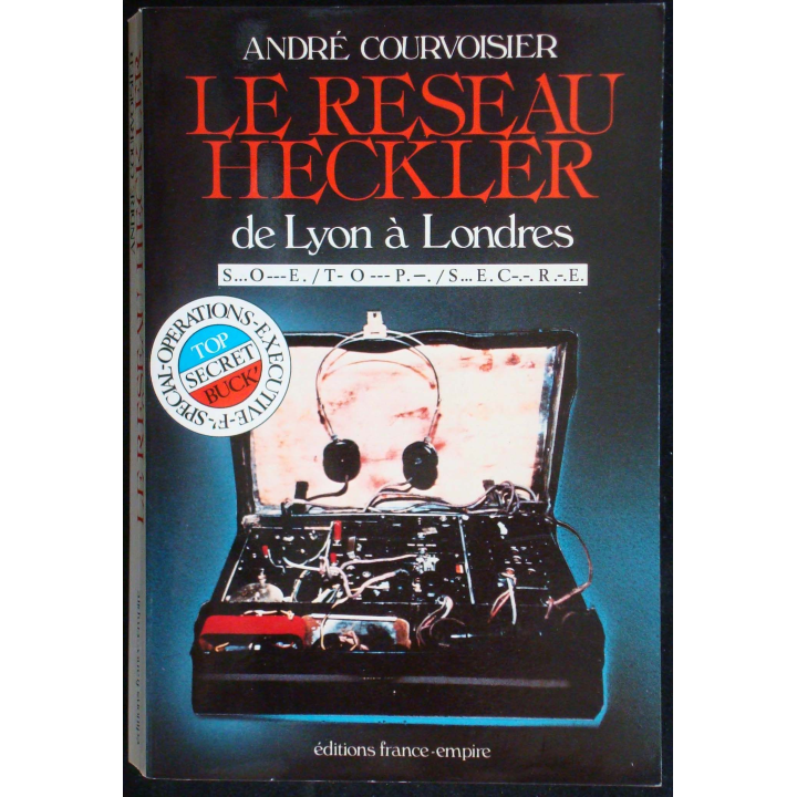 Le réseau Heckler, de Lyon à Londres. A. Courvoisier Ed. France-empire