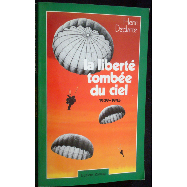 La liberté tombée du ciel. 1939 - 1945. Henri Deplante. Ed. Ramsay