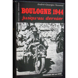 Boulogne 1944, jusqu'au dernier. A-G Vasseur. Ed. Presses de la Cité