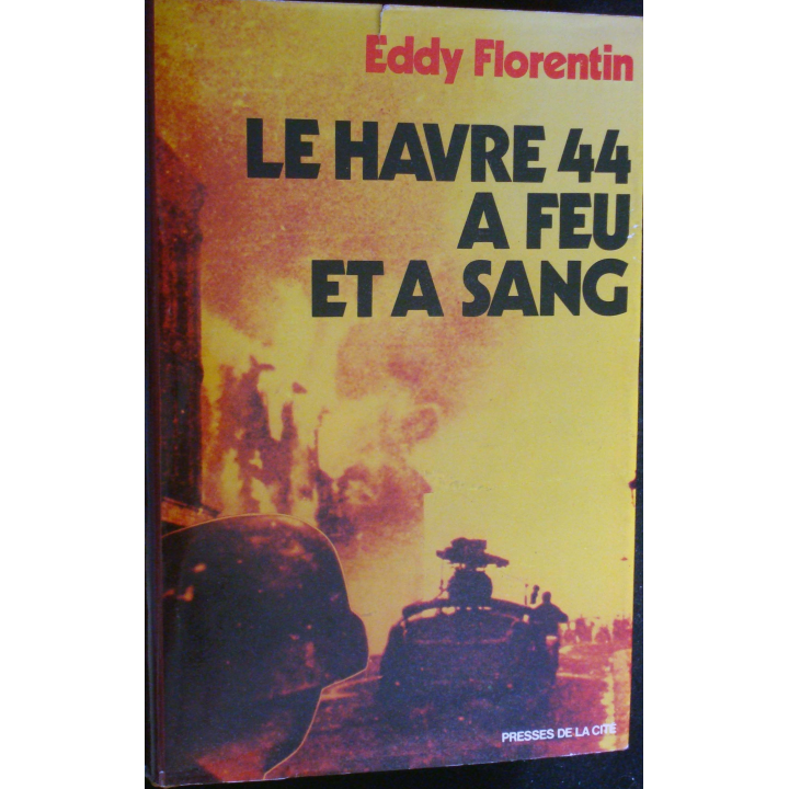 Le Havre 44 à feu et à sang. Eddy Florentin. Ed. Presses de la Cité