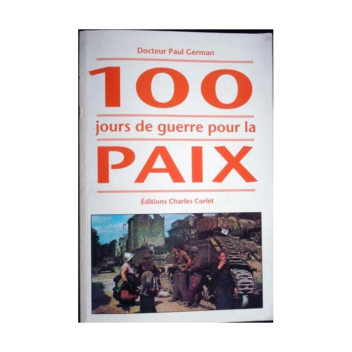 100 jours de guerre pour la paix. Paul German. Ed. Charles Corlet