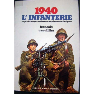 1940 L'Infanterie. François Vauvillier. Ed. Collection armes uniformes