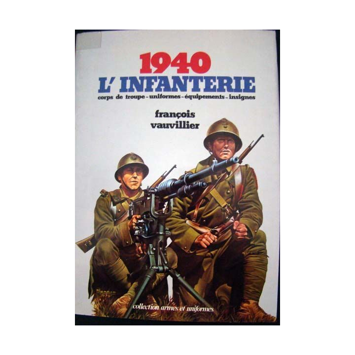 1940 L'Infanterie. François Vauvillier. Ed. Collection armes uniformes