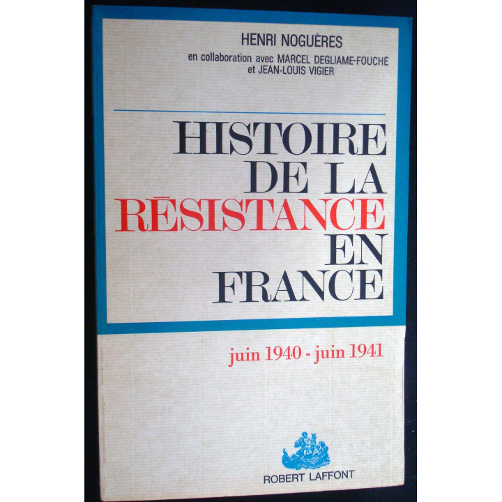Histoire de la Résistance en France. T1. Juin 40-Juin 41. H Noguères