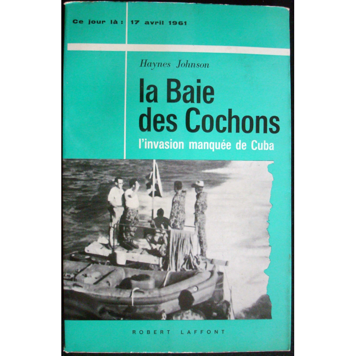 Ce jour-là : 17 Avril 1961. La baie des cochons. H. Johnson. Laffont