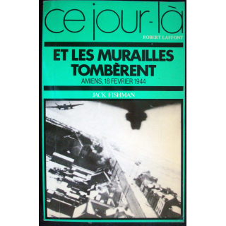 Ce jour-là : Amiens 18 Février 1944 Et les murailles tombèrent Fishman