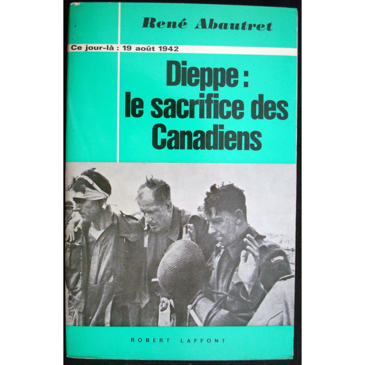 Ce jour-là : 19 Août 1942 Dieppe : le sacrifice des Canadiens Abautret Laffont