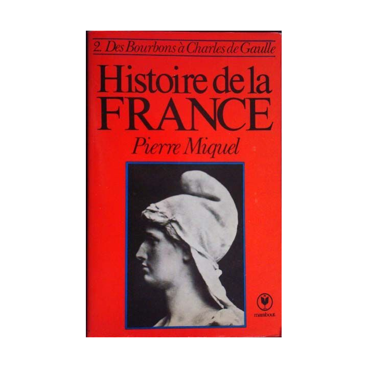 Histoire de la France, T2. Des Bourbons à Charles de Gaulle P. Miquel