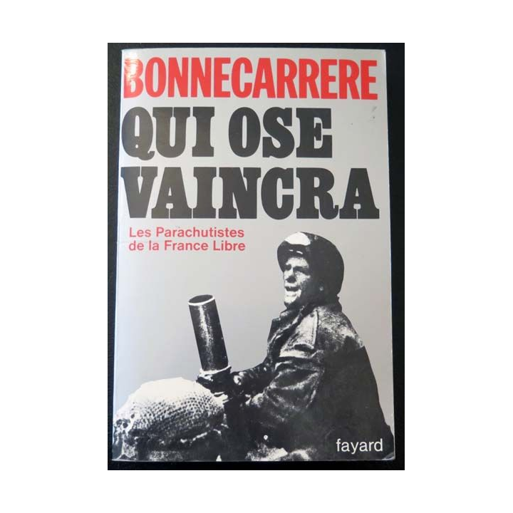 Qui ose vaincra les parachutistes de la France Libre de Bonnecarrere
