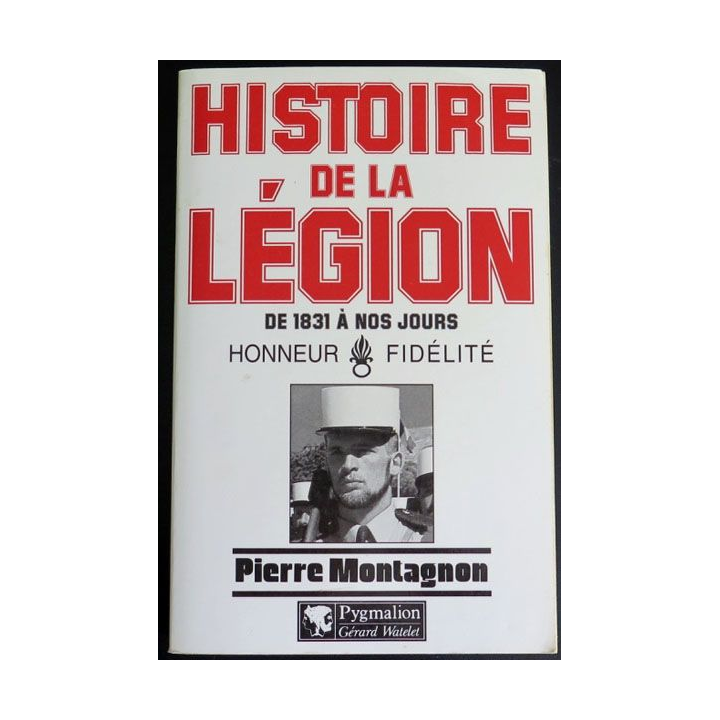 Histoire de la légion de 1831 à nos jours de Pierre Montagnon Pygmalion