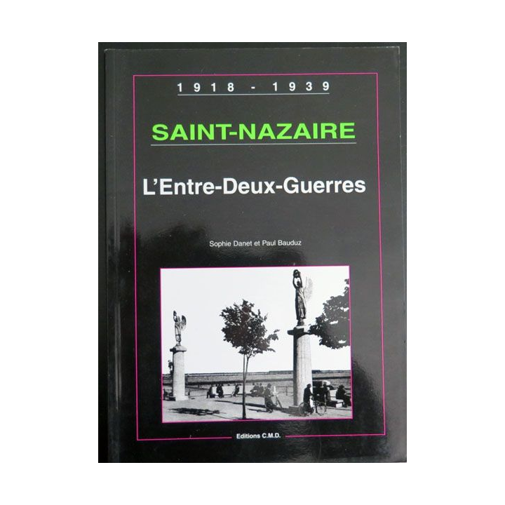 Saint Nazaire Entre deux guerres Sophi Danet Paul Bauduz Editions CMD 