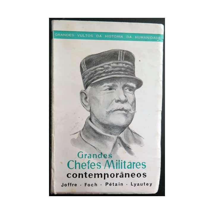 Grandes Chefes Militares contemporaneos Joffre Foch Pétain Lyautey 
