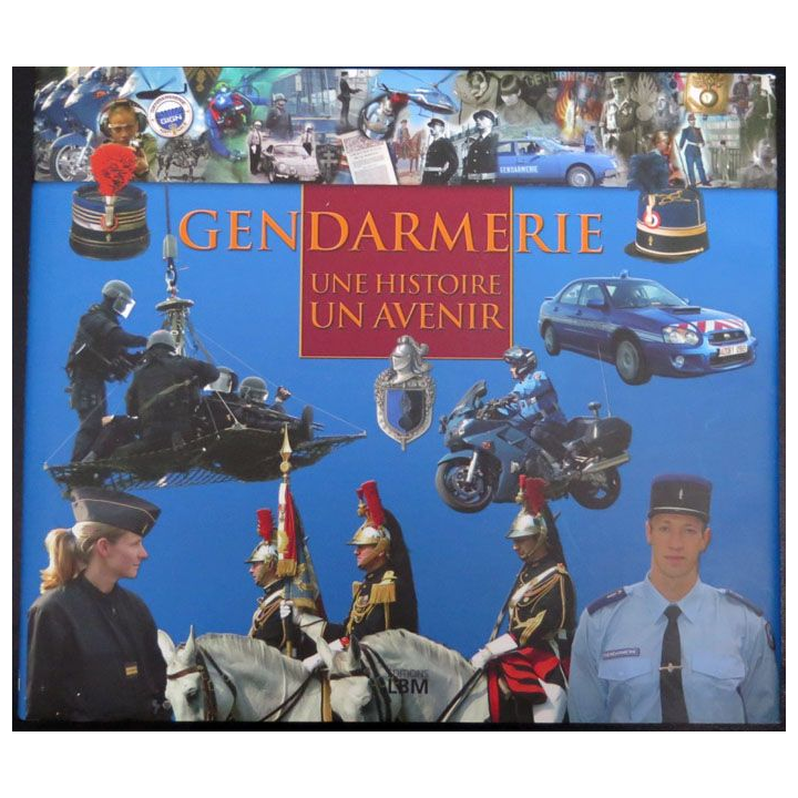 Gendarmerie Une histoire un avenir éditions LBM 