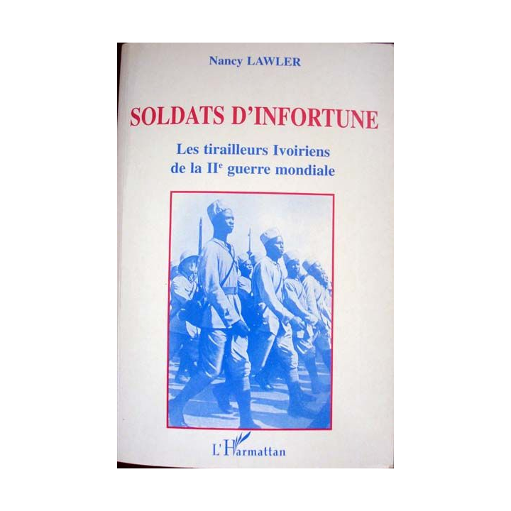 Soldats d'infortune. Les tirailleurs Ivoiriens de la 2ème guerre mondiale de Nancy Lawler aux éditions L'Harmattan - 0404