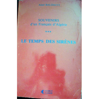 Souvenirs d'un français d'Algérie. Le temps des sirènes, tome 3 écrit par Aimé Baldacci éditionsFernand Lanore - 0414
