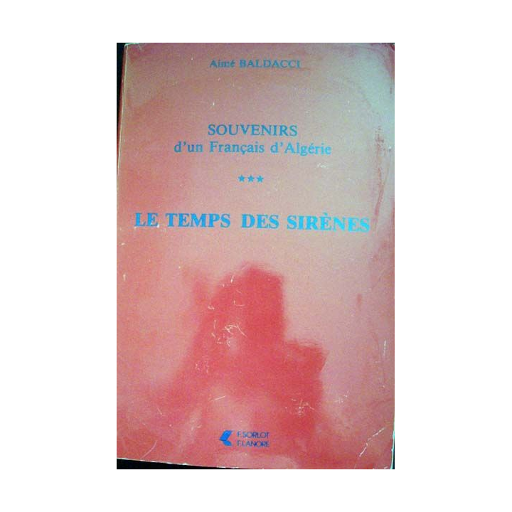 Souvenirs d'un français d'Algérie. Le temps des sirènes, tome 3 écrit par Aimé Baldacci éditionsFernand Lanore - 0414