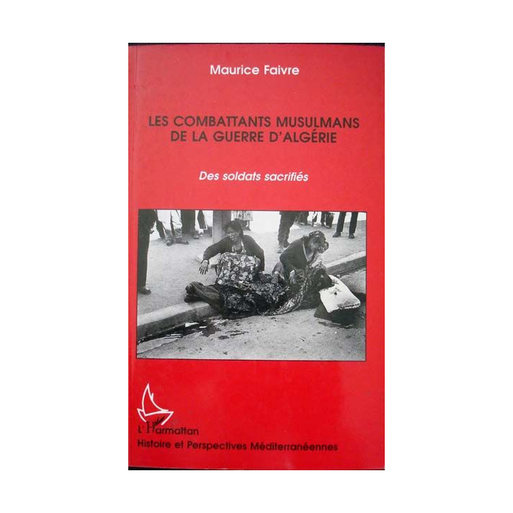 Les combattants musulmans de la guerre d'Algérie. Des soldtas sacrifiés écrit par Maurice Faivre aux éditions l'Harmattan - 0458