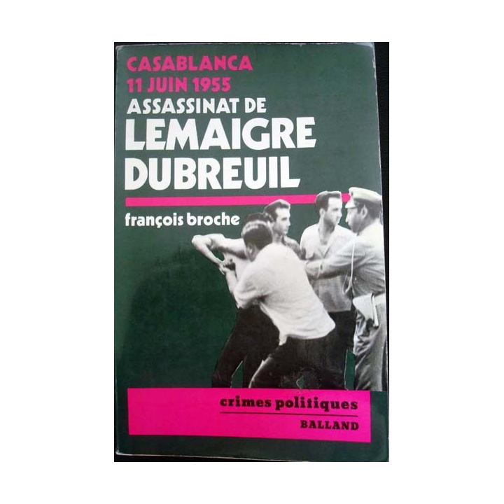 Assassinat de Lemaigre Dubreuil. Casablance 11 Juin 1955 écrit par François Broche aux éditions Balland - 0459