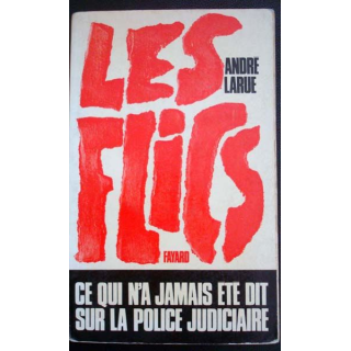 Les flics. Ce qui n'a jamais été dit sur la Police Judiciaire écrit par André Larue aux éditions Fayard - 0484