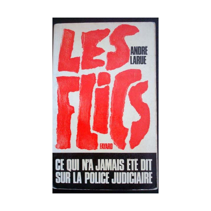 Les flics. Ce qui n'a jamais été dit sur la Police Judiciaire écrit par André Larue aux éditions Fayard - 0484