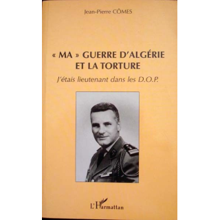 "Ma" Guerre d'Algérie et la Torture. J'étais Lieutenant dans les D.O.P.  Jean-Pierre Cômes aux éditions L'Harmattan - 0492