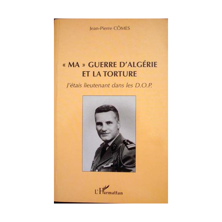 "Ma" Guerre d'Algérie et la Torture. J'étais Lieutenant dans les D.O.P.  Jean-Pierre Cômes aux éditions L'Harmattan - 0492