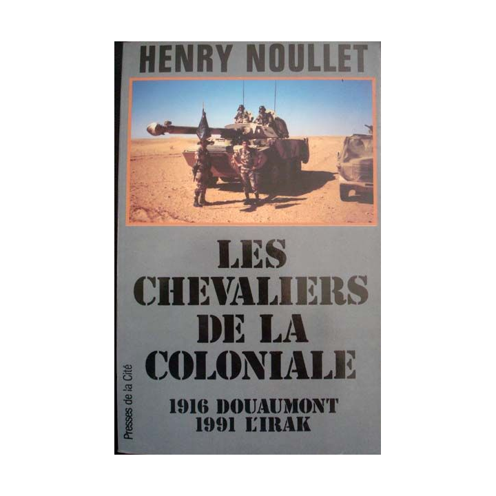 Les Chevaliers de la Coloniale. 1916 Douaumont - 1991 l'Irak écrit par Henry Noullet aux éditions Presses de la Cité - 0503