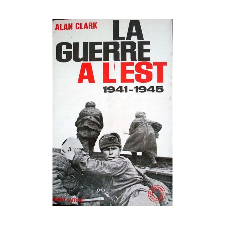 La Guerre à l'Est 1941 - 1945 écrit par Alan Clark aux éditions Robert Laffont - 0508