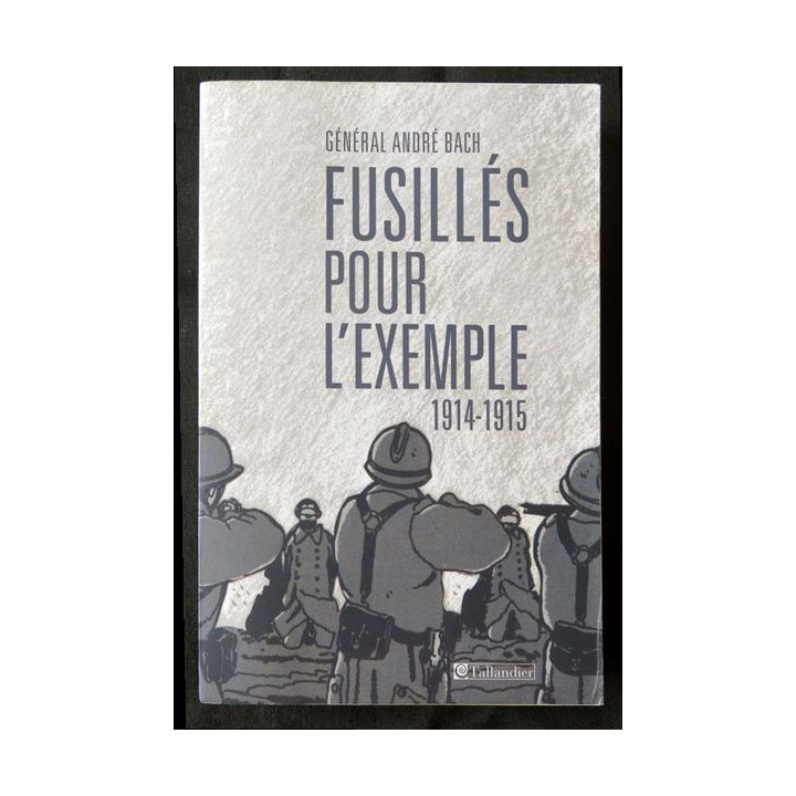 Fusillés pour l'exemple 1914 - 1915 écrit par le général André Bach aux éditions Tallandier - F001