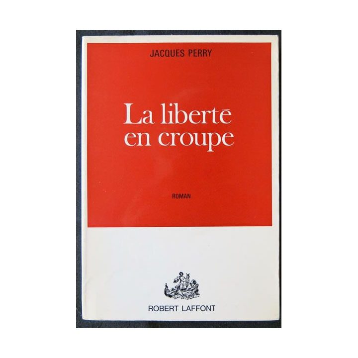 La liberté en croupe écrit par Jacques Perry aux éditions Robert Laffont - F002